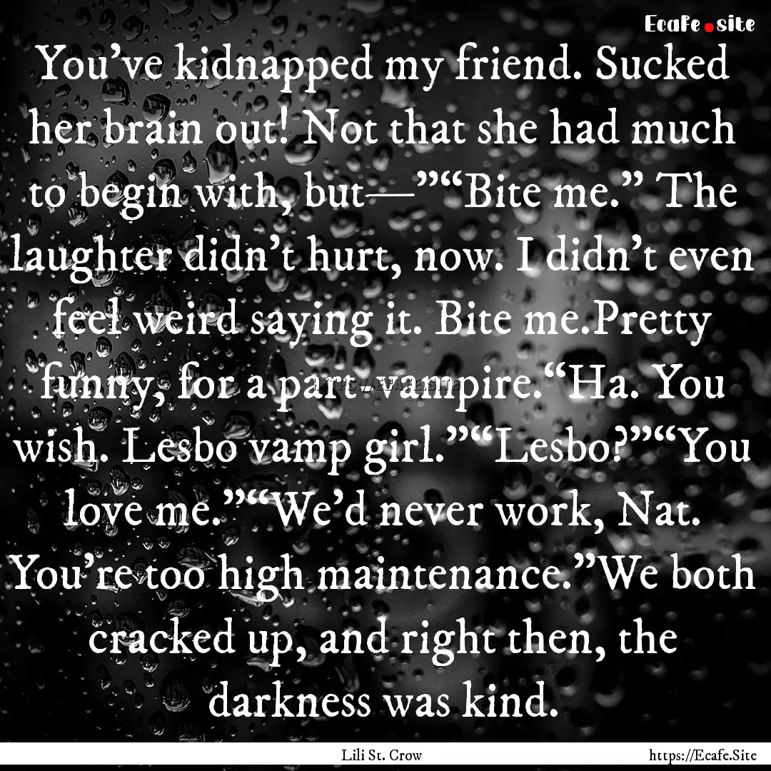 You’ve kidnapped my friend. Sucked her.... : Quote by Lili St. Crow