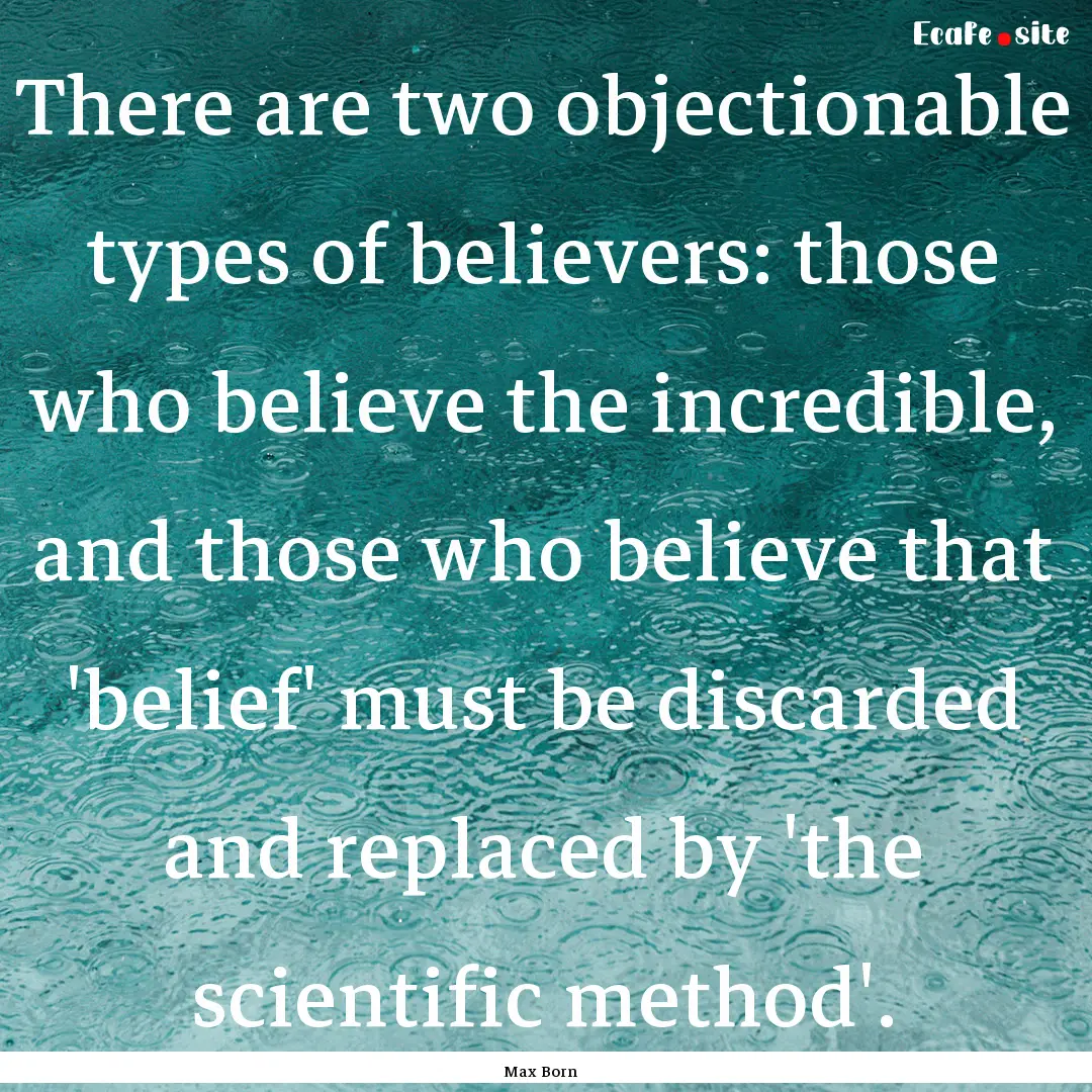 There are two objectionable types of believers:.... : Quote by Max Born