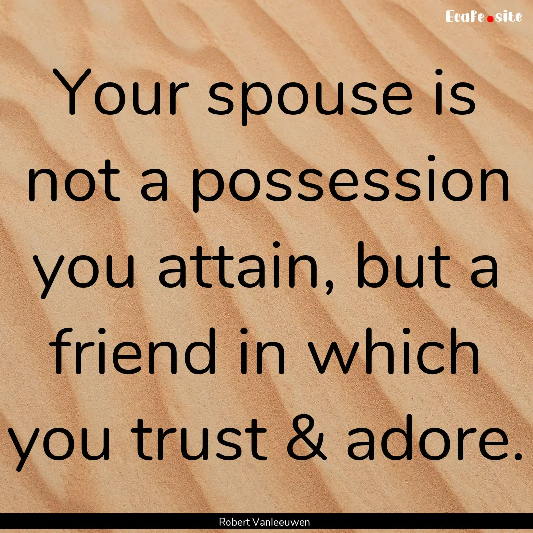 Your spouse is not a possession you attain,.... : Quote by Robert Vanleeuwen