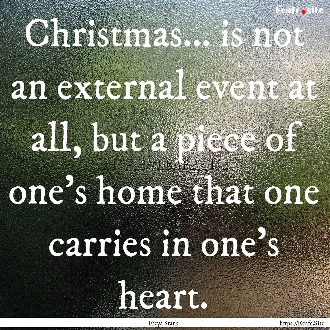 Christmas... is not an external event at.... : Quote by Freya Stark