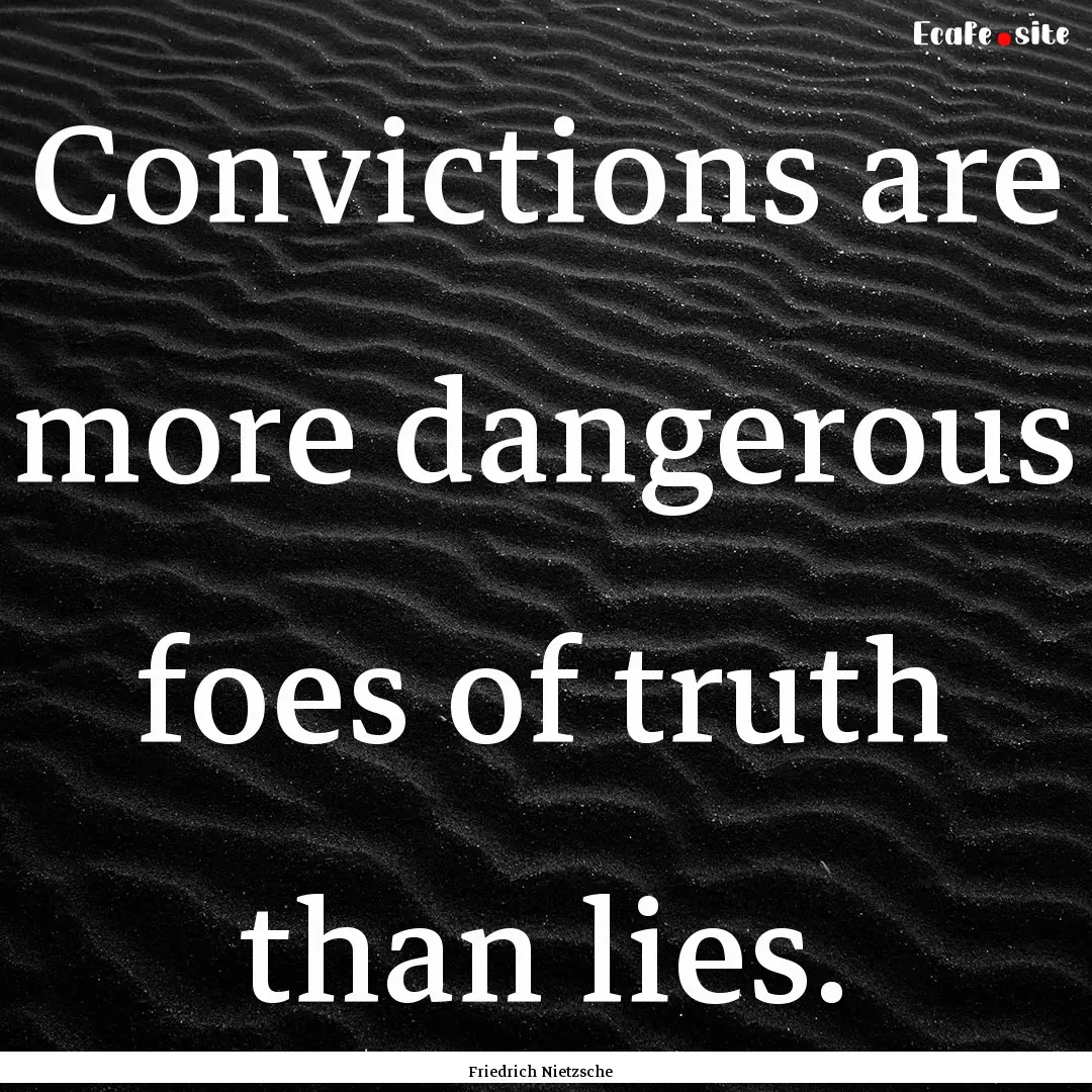 Convictions are more dangerous foes of truth.... : Quote by Friedrich Nietzsche