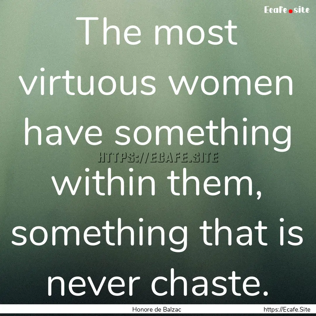 The most virtuous women have something within.... : Quote by Honore de Balzac