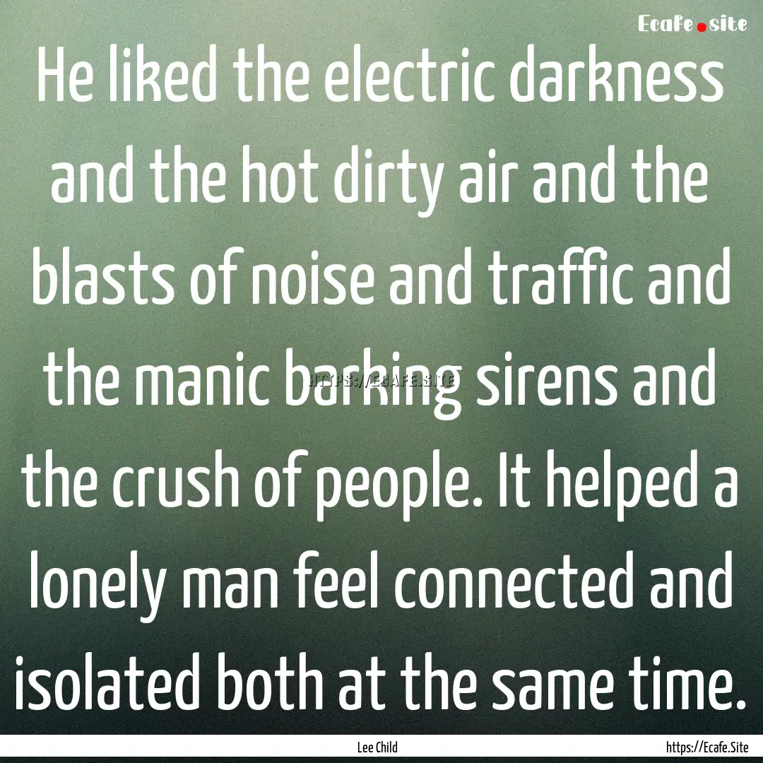 He liked the electric darkness and the hot.... : Quote by Lee Child