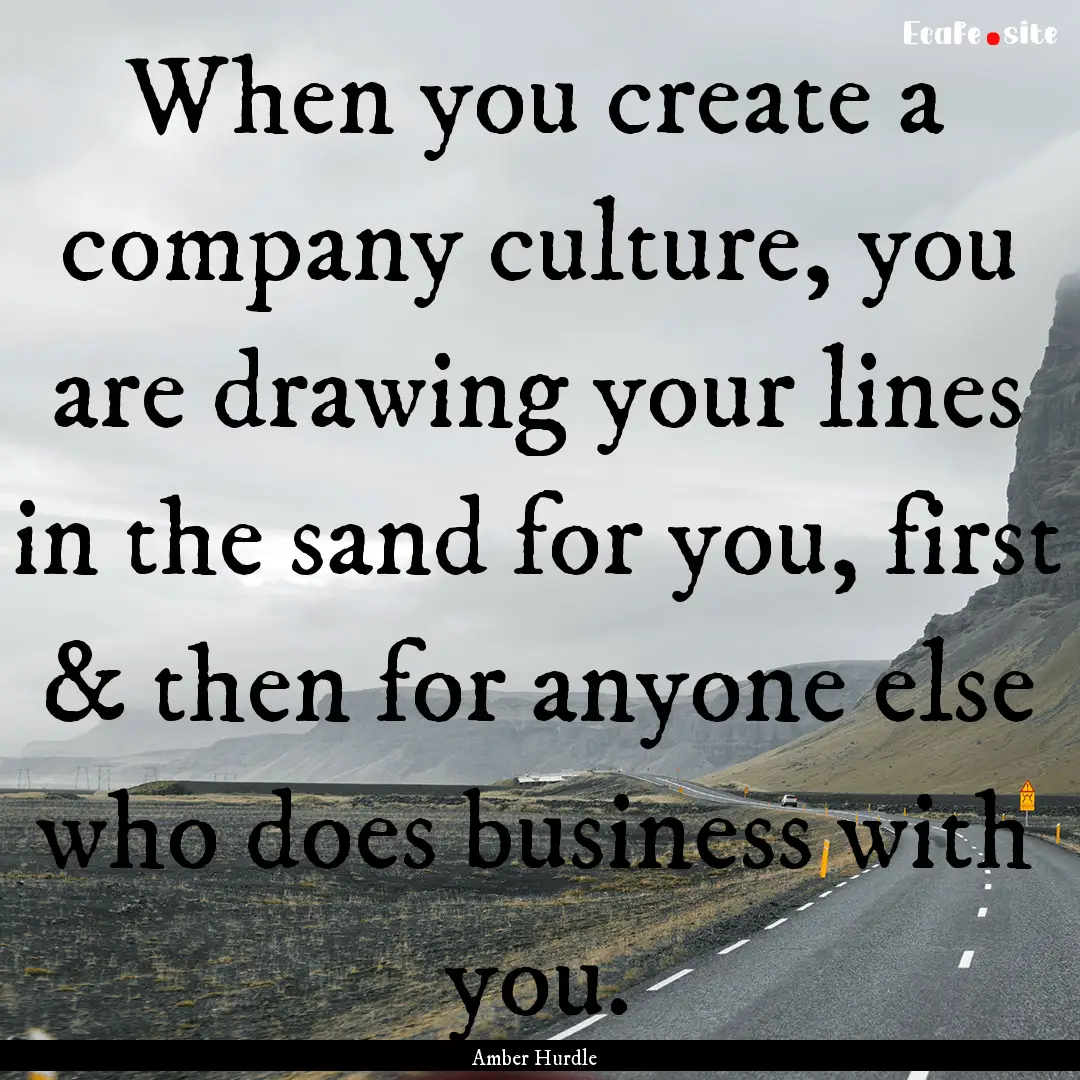 When you create a company culture, you are.... : Quote by Amber Hurdle