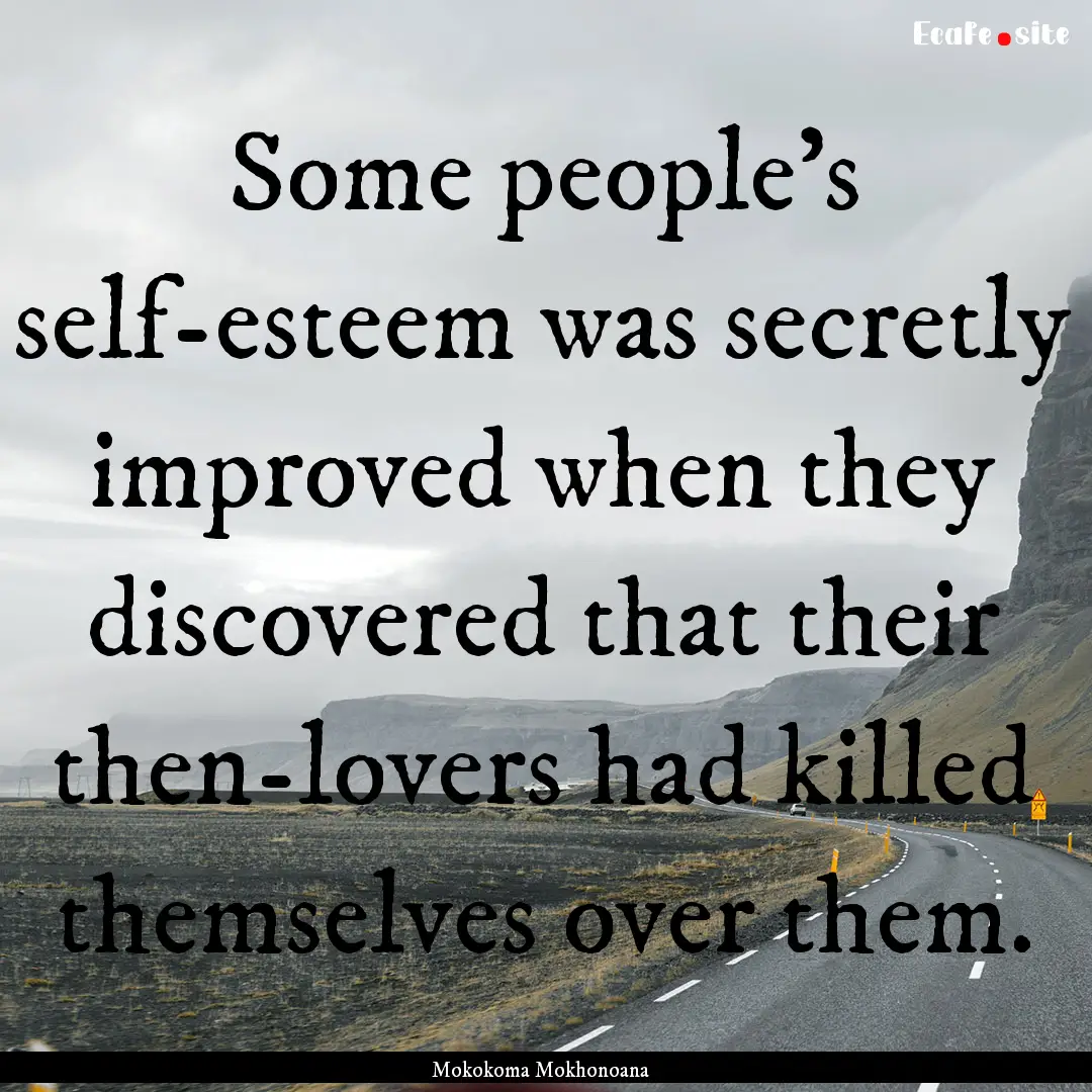 Some people’s self-esteem was secretly.... : Quote by Mokokoma Mokhonoana