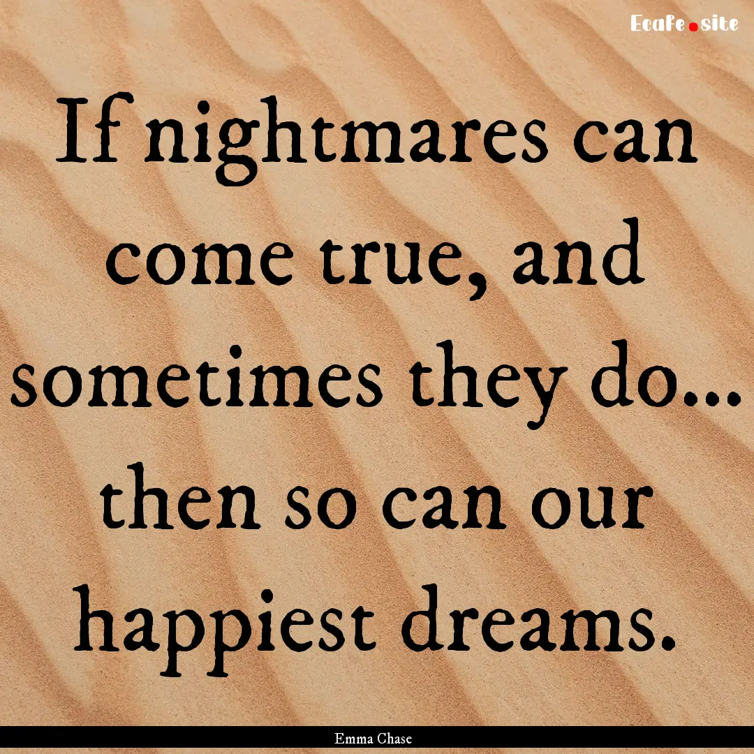 If nightmares can come true, and sometimes.... : Quote by Emma Chase