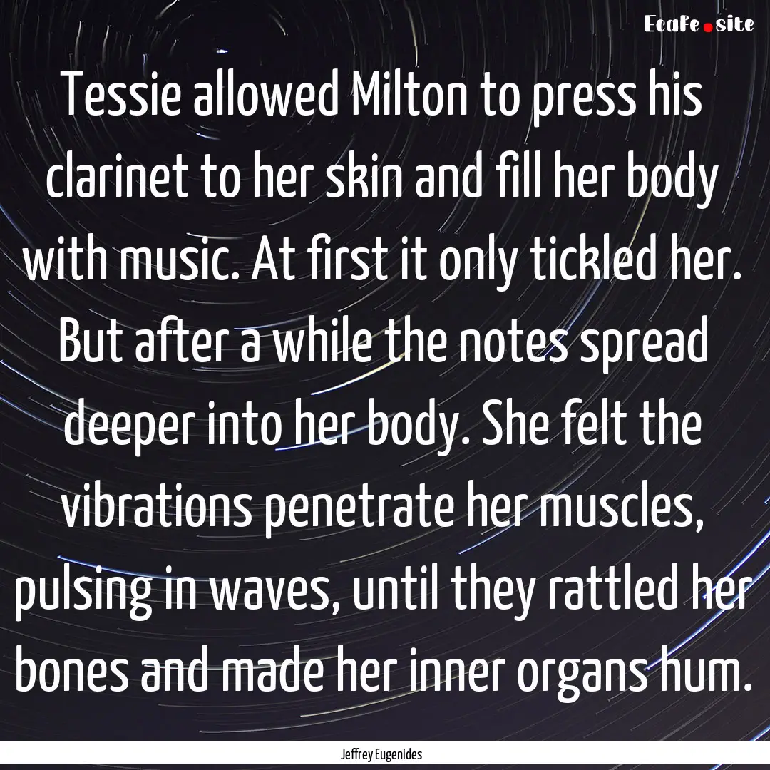 Tessie allowed Milton to press his clarinet.... : Quote by Jeffrey Eugenides