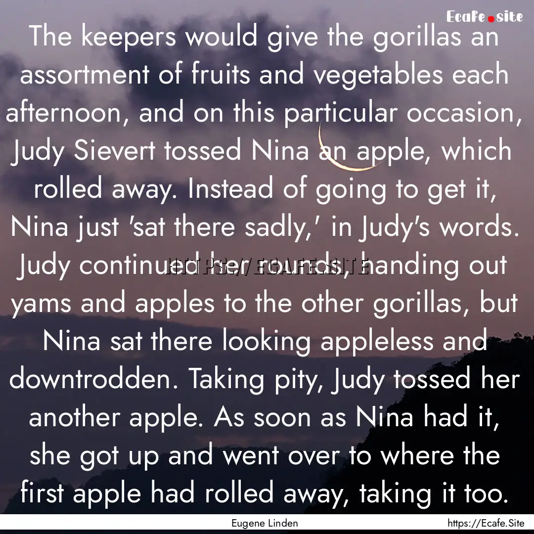 The keepers would give the gorillas an assortment.... : Quote by Eugene Linden