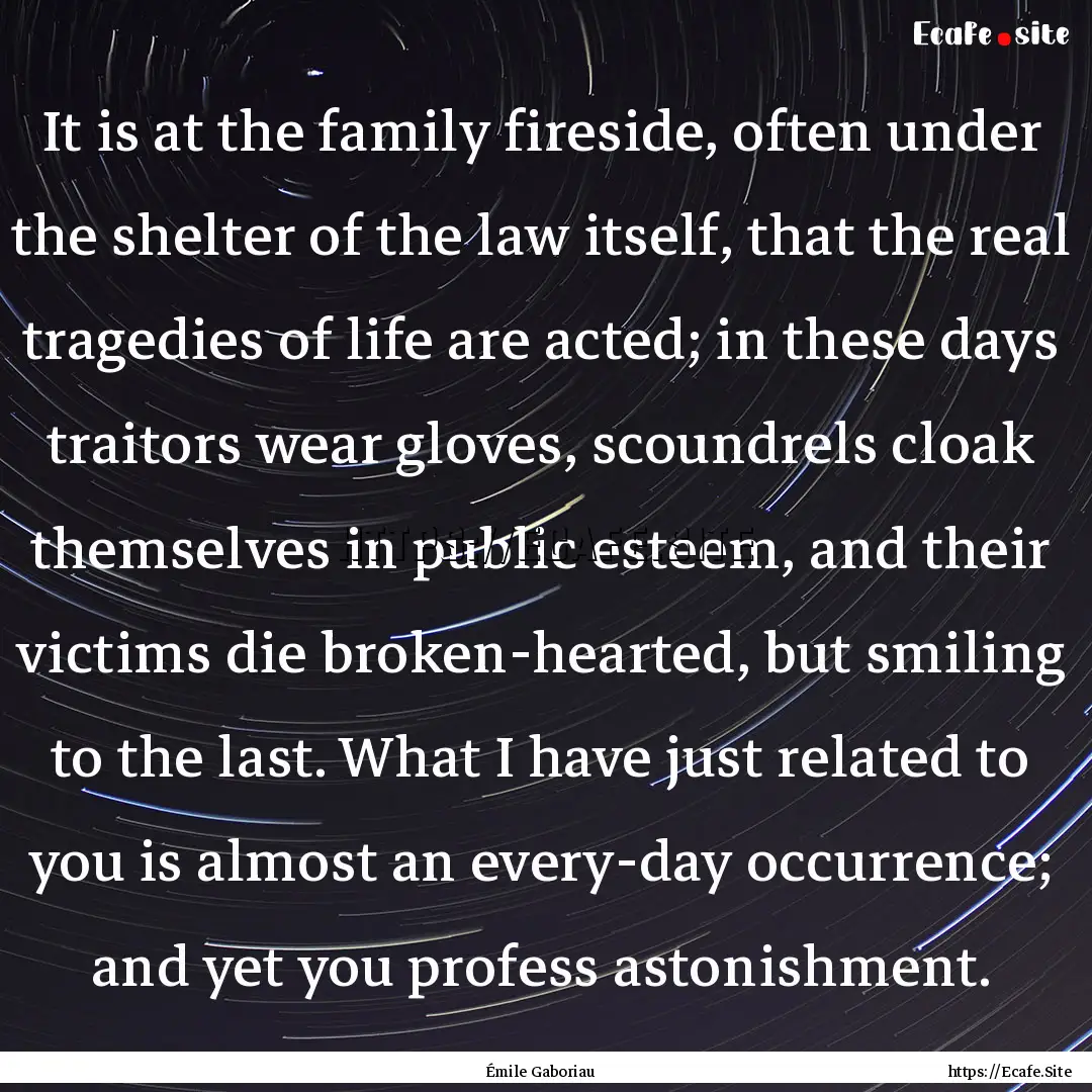 It is at the family fireside, often under.... : Quote by Émile Gaboriau