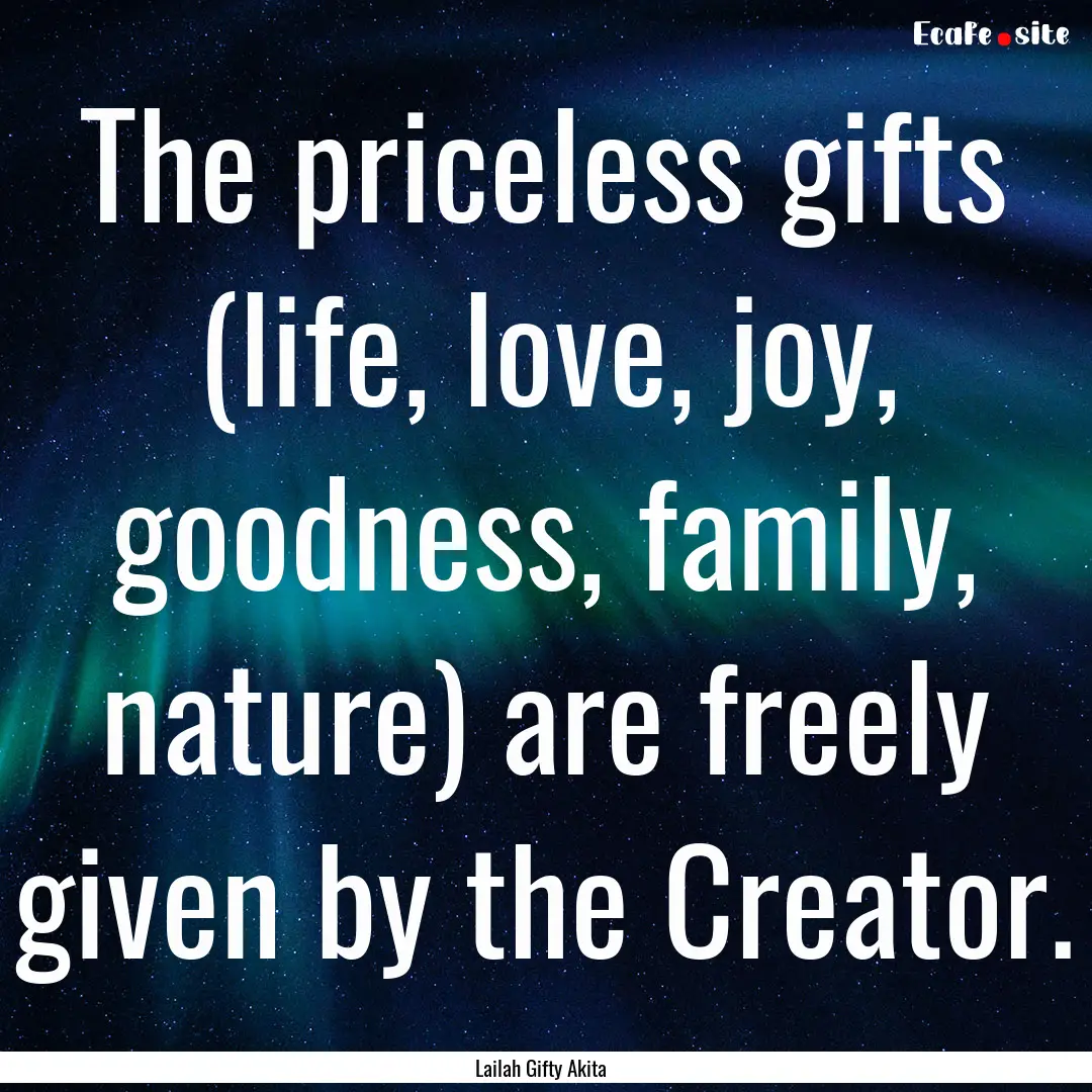 The priceless gifts (life, love, joy, goodness,.... : Quote by Lailah Gifty Akita