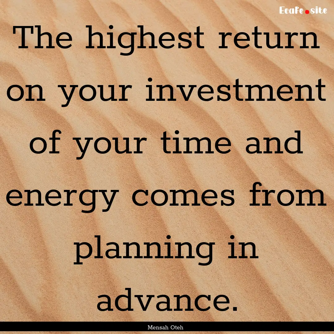 The highest return on your investment of.... : Quote by Mensah Oteh