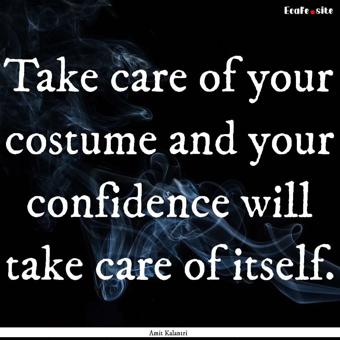 Take care of your costume and your confidence.... : Quote by Amit Kalantri