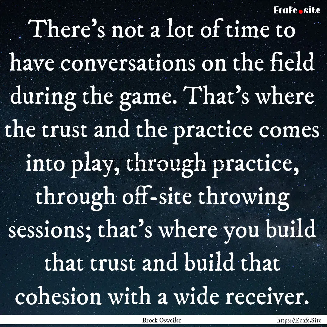 There's not a lot of time to have conversations.... : Quote by Brock Osweiler