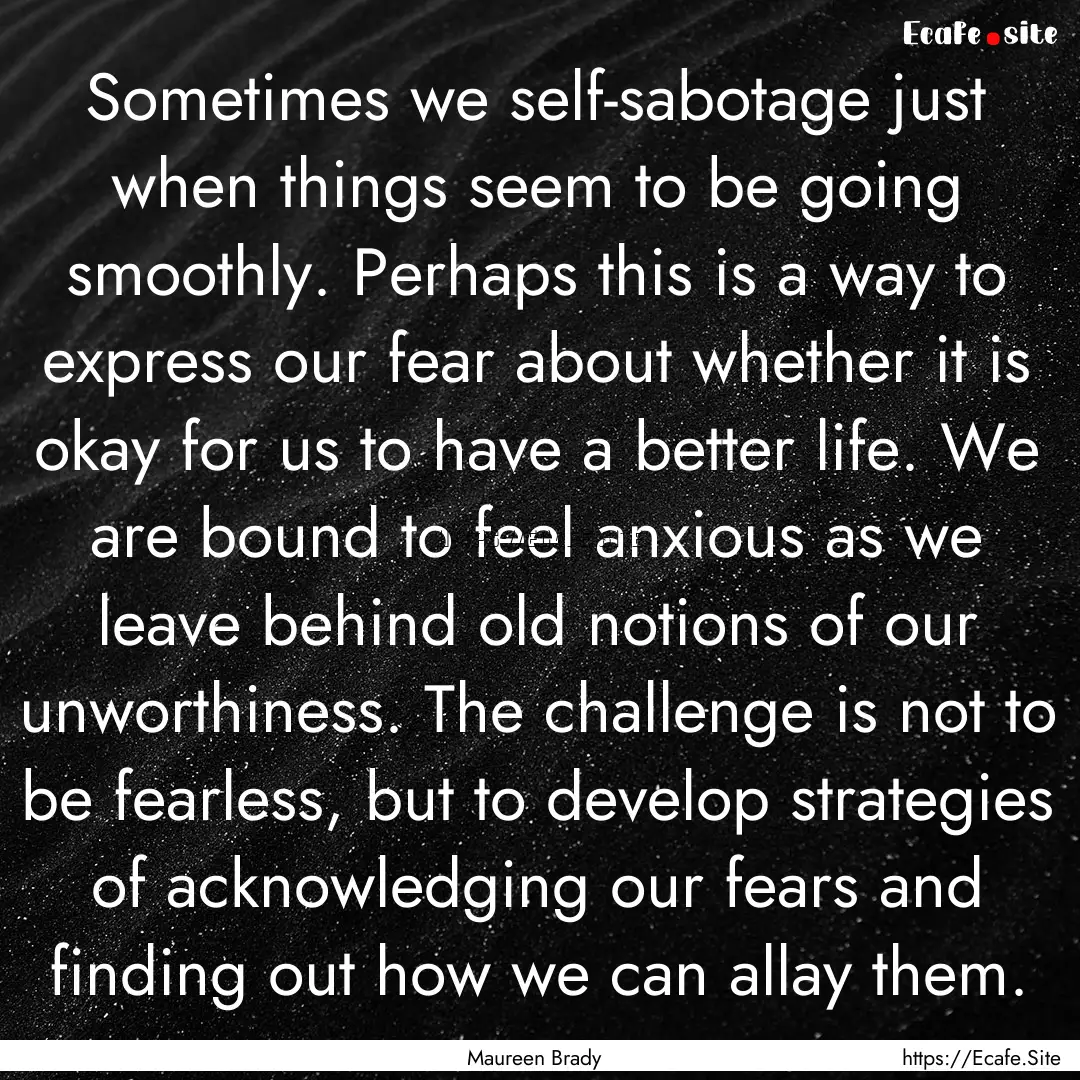 Sometimes we self-sabotage just when things.... : Quote by Maureen Brady