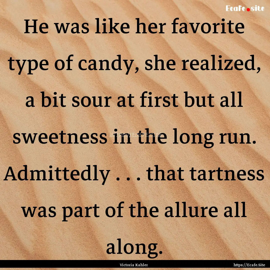 He was like her favorite type of candy, she.... : Quote by Victoria Kahler