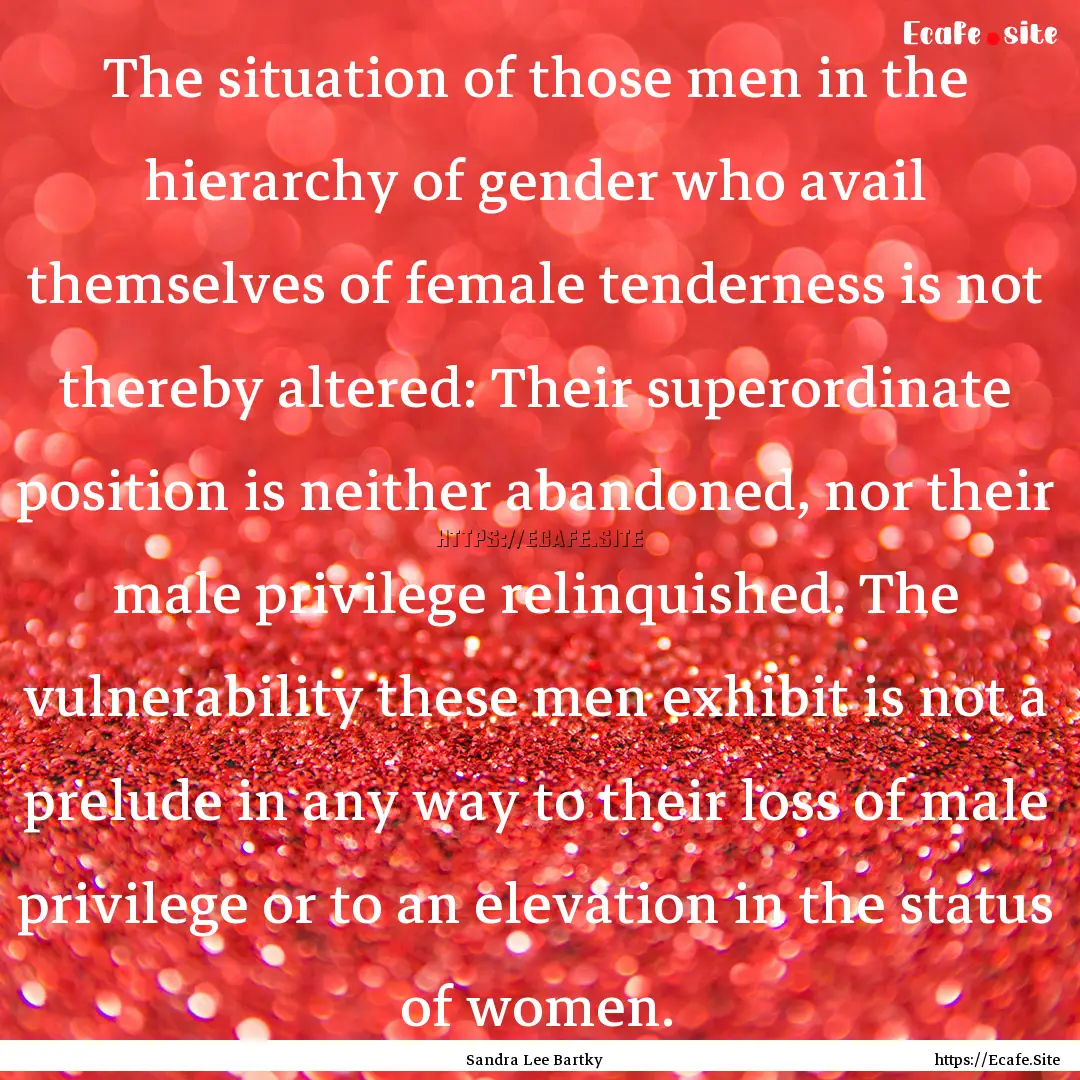 The situation of those men in the hierarchy.... : Quote by Sandra Lee Bartky