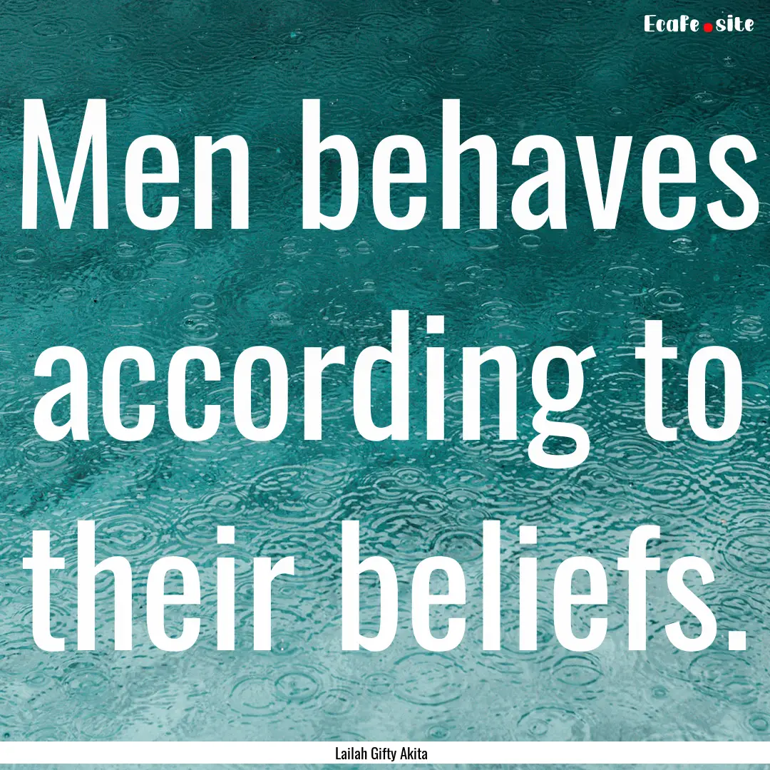 Men behaves according to their beliefs. : Quote by Lailah Gifty Akita