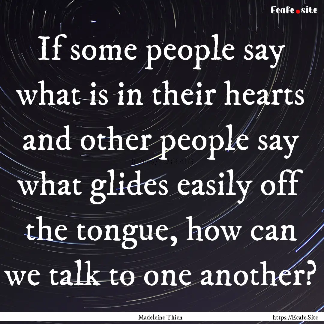 If some people say what is in their hearts.... : Quote by Madeleine Thien