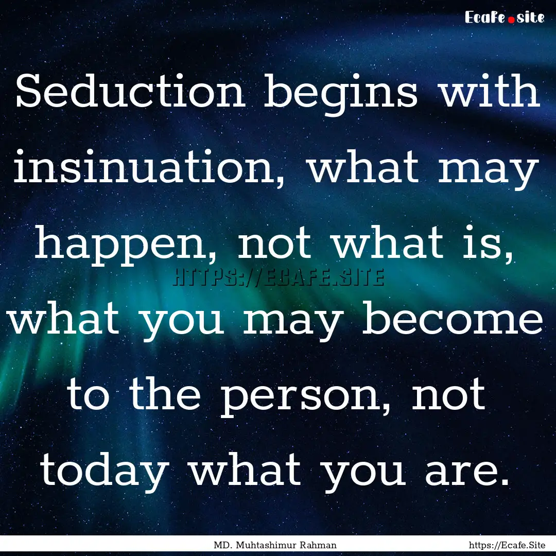 Seduction begins with insinuation, what may.... : Quote by MD. Muhtashimur Rahman