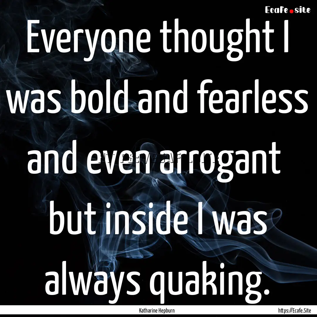 Everyone thought I was bold and fearless.... : Quote by Katharine Hepburn