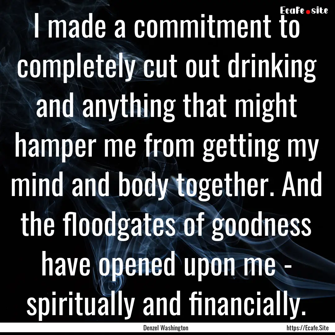 I made a commitment to completely cut out.... : Quote by Denzel Washington