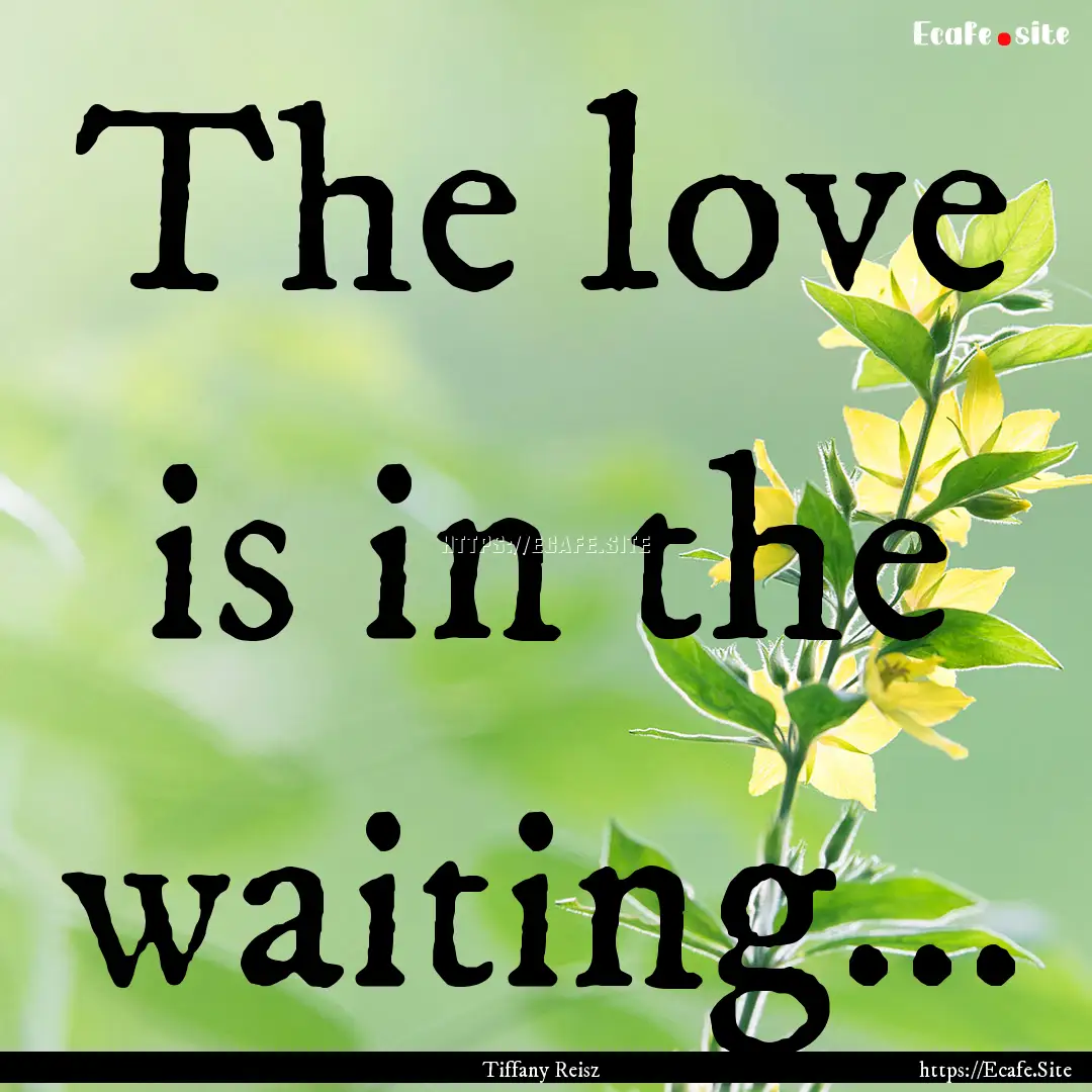 The love is in the waiting... : Quote by Tiffany Reisz