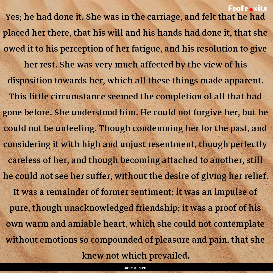 Yes; he had done it. She was in the carriage,.... : Quote by Jane Austen