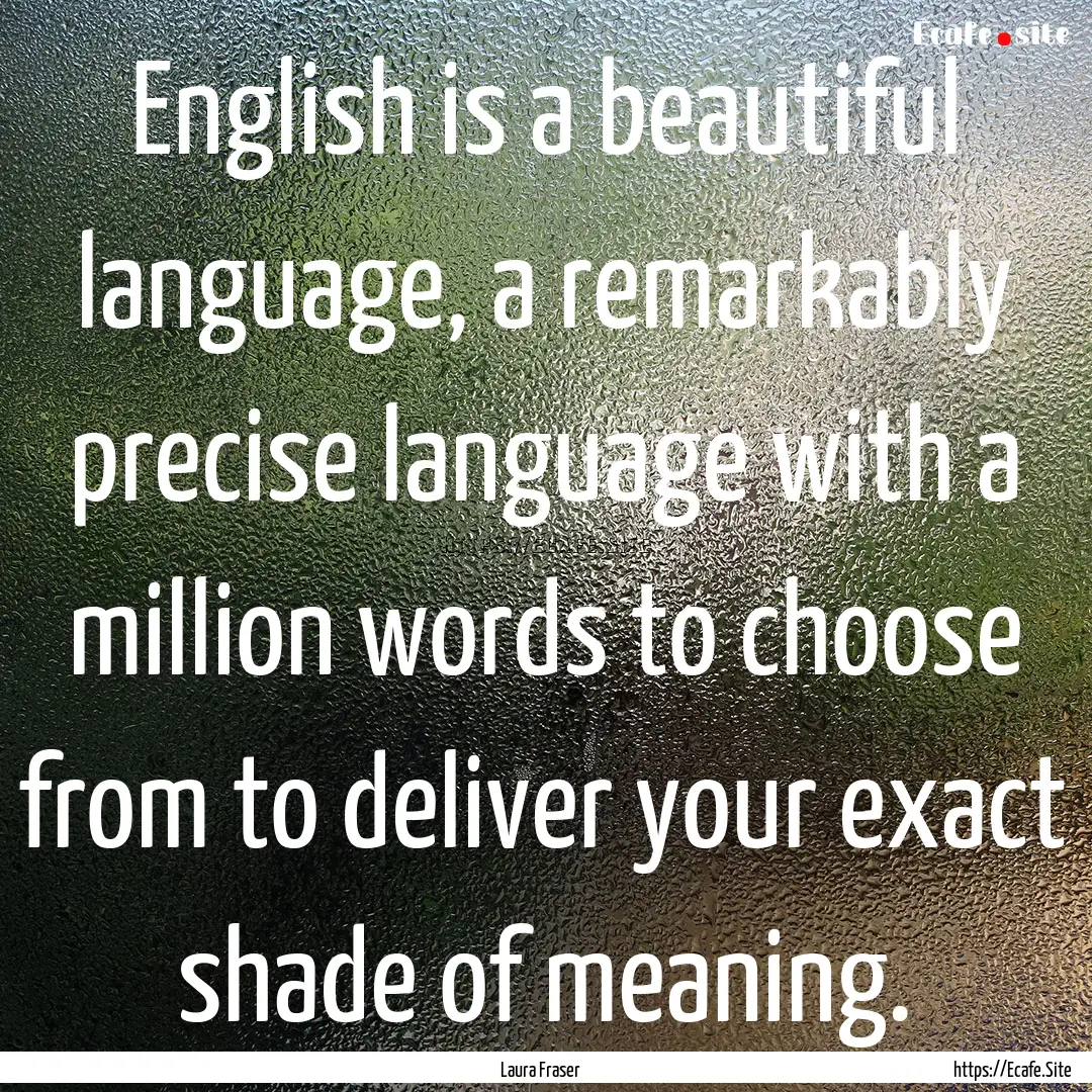 English is a beautiful language, a remarkably.... : Quote by Laura Fraser