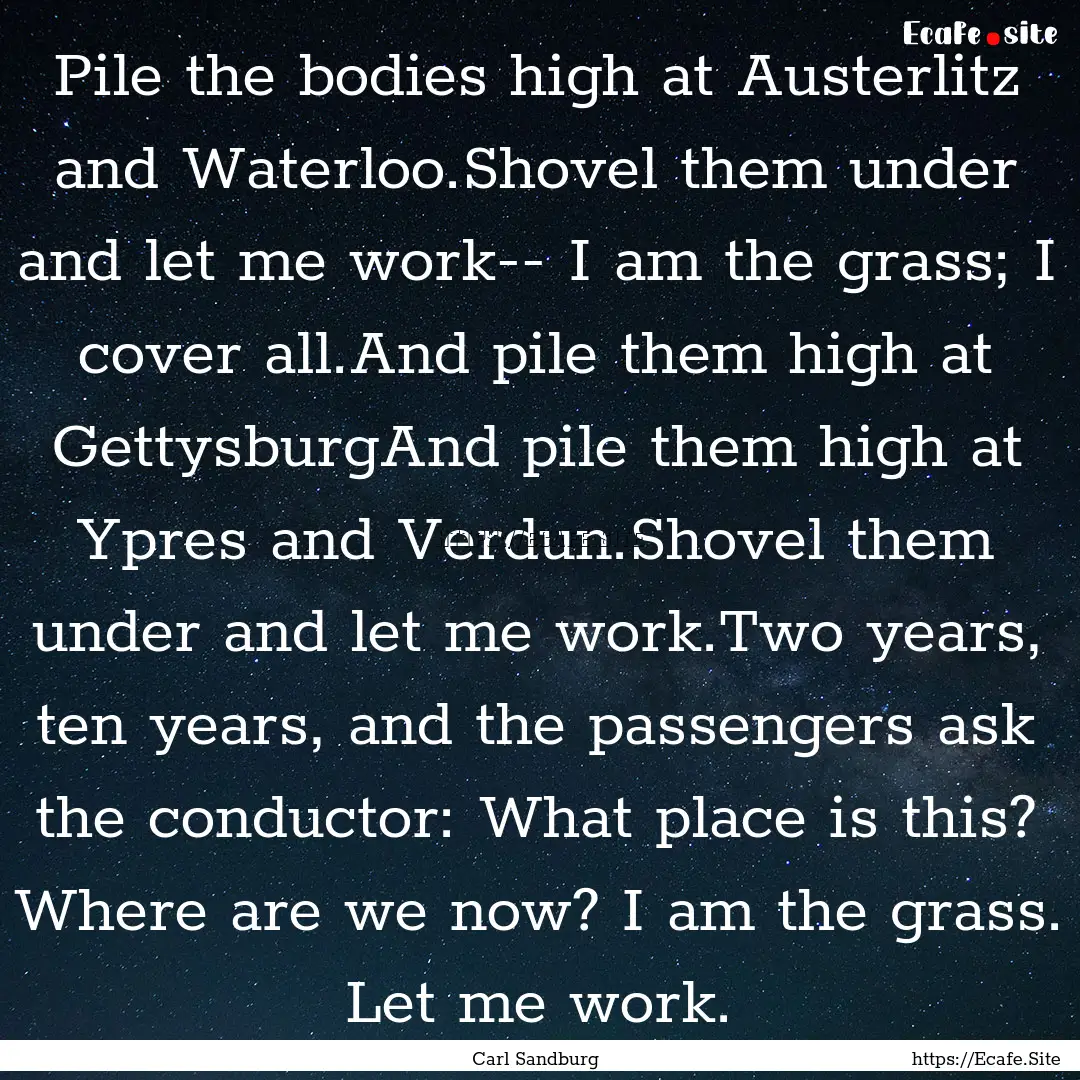 Pile the bodies high at Austerlitz and Waterloo.Shovel.... : Quote by Carl Sandburg