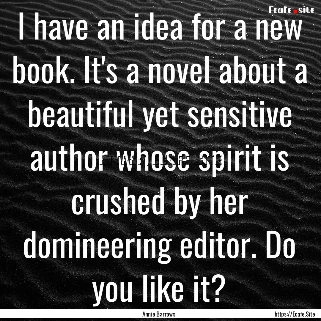 I have an idea for a new book. It's a novel.... : Quote by Annie Barrows