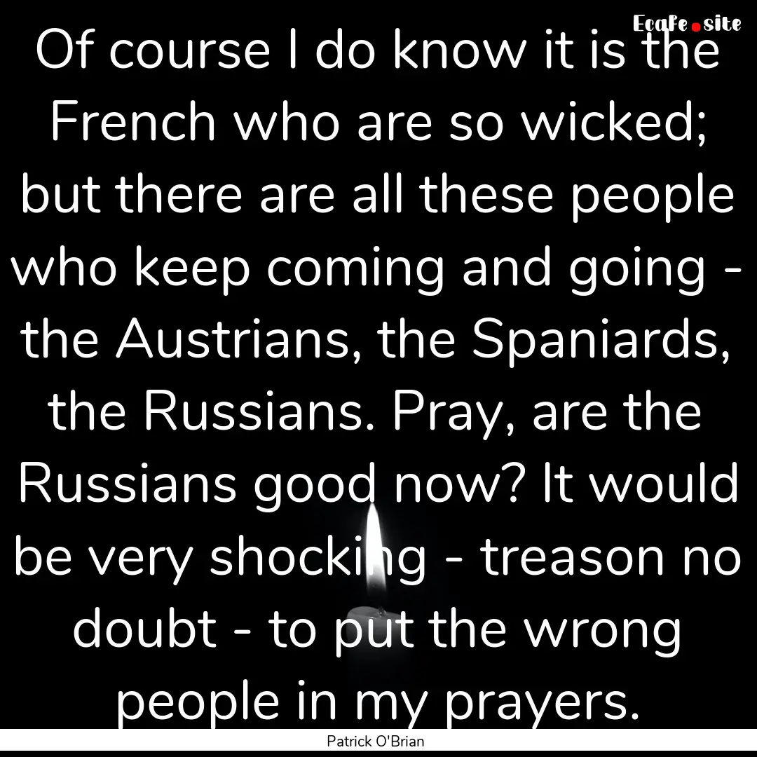 Of course I do know it is the French who.... : Quote by Patrick O'Brian