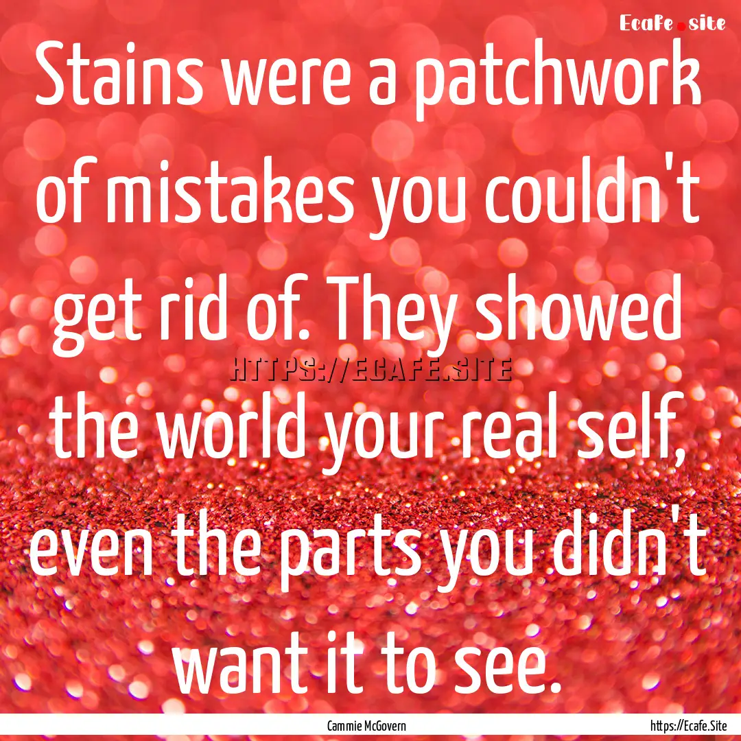 Stains were a patchwork of mistakes you couldn't.... : Quote by Cammie McGovern