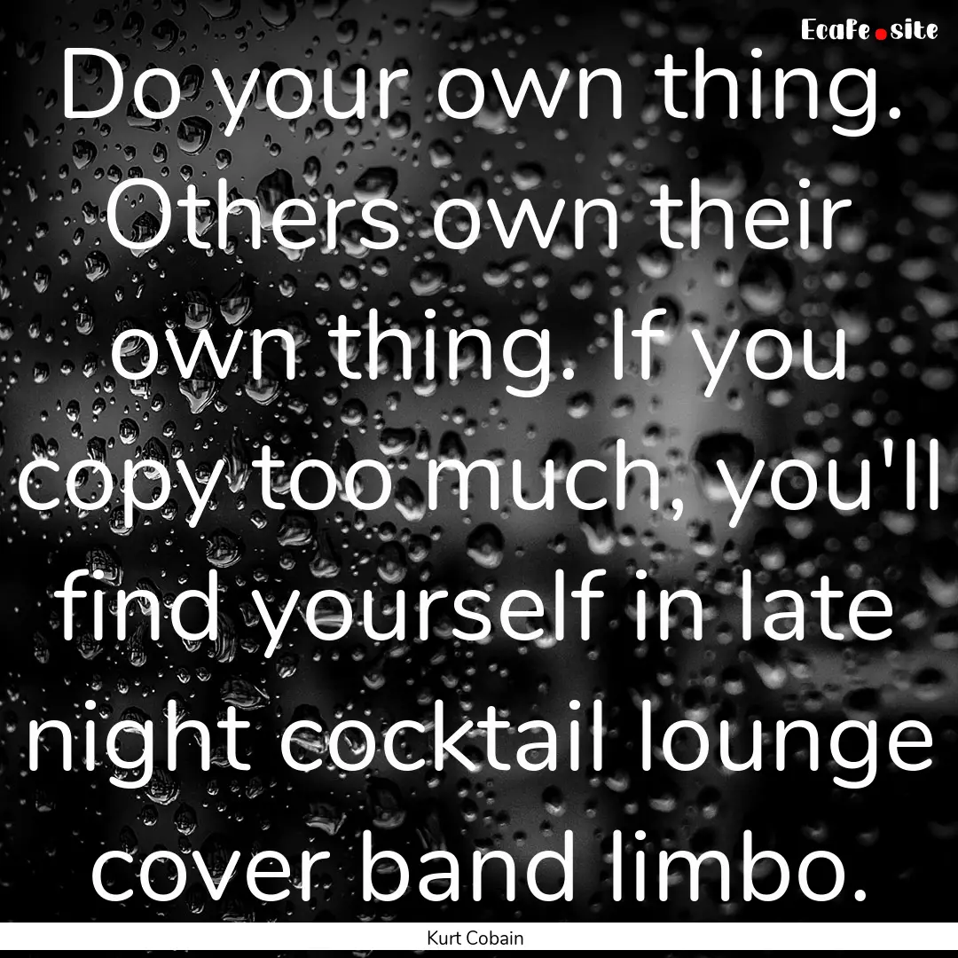 Do your own thing. Others own their own thing..... : Quote by Kurt Cobain