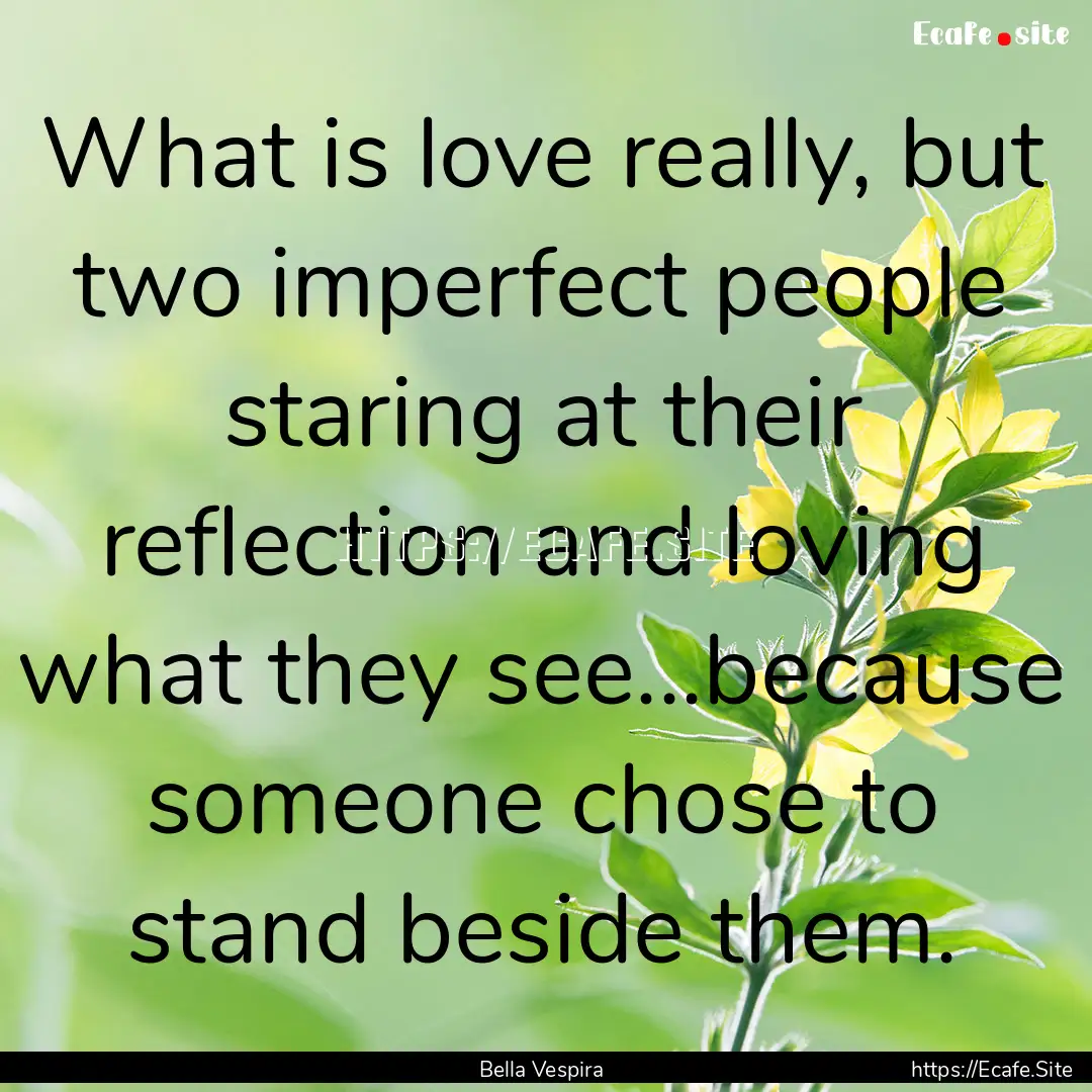 What is love really, but two imperfect people.... : Quote by Bella Vespira