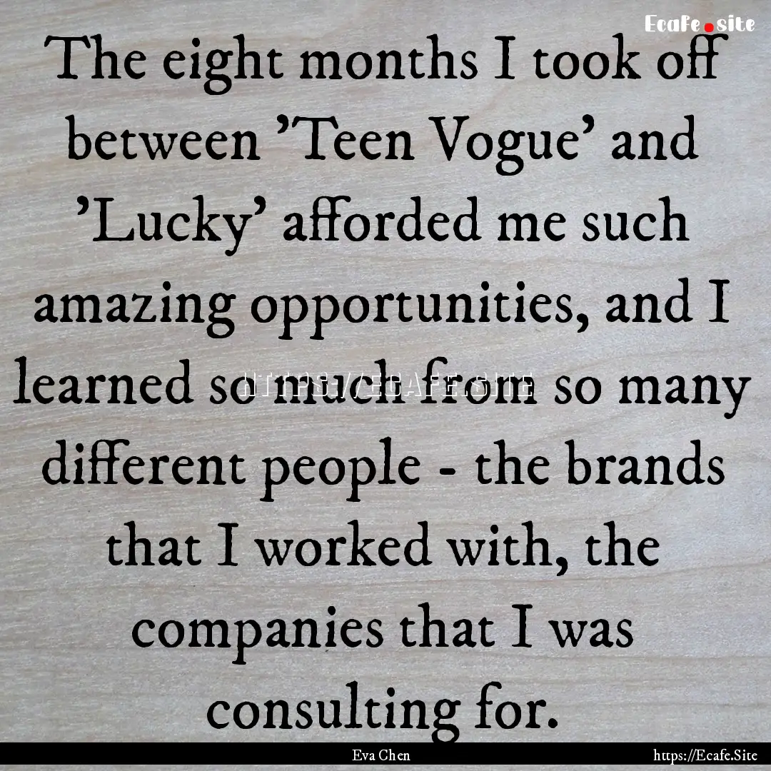 The eight months I took off between 'Teen.... : Quote by Eva Chen