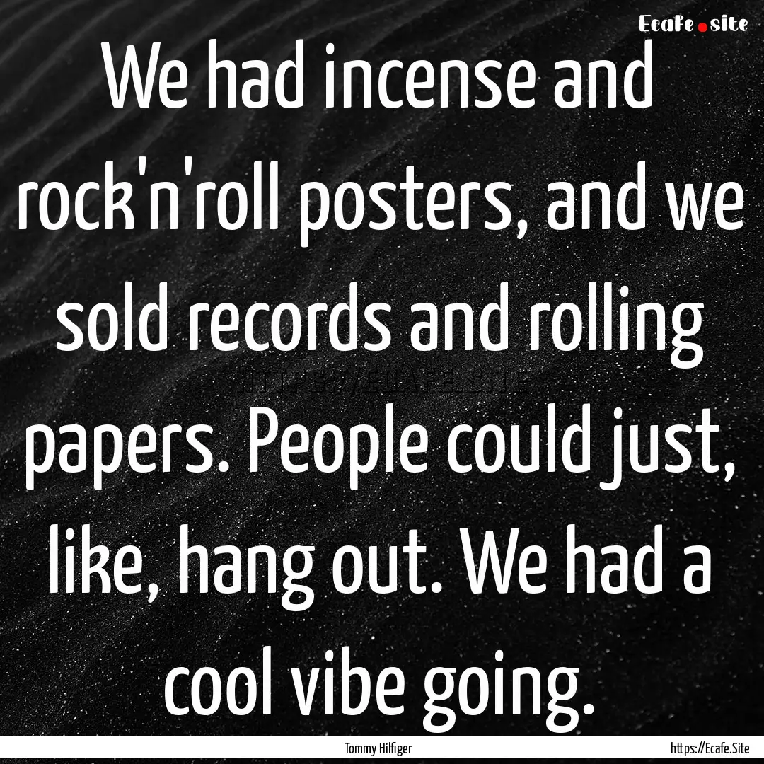 We had incense and rock'n'roll posters, and.... : Quote by Tommy Hilfiger