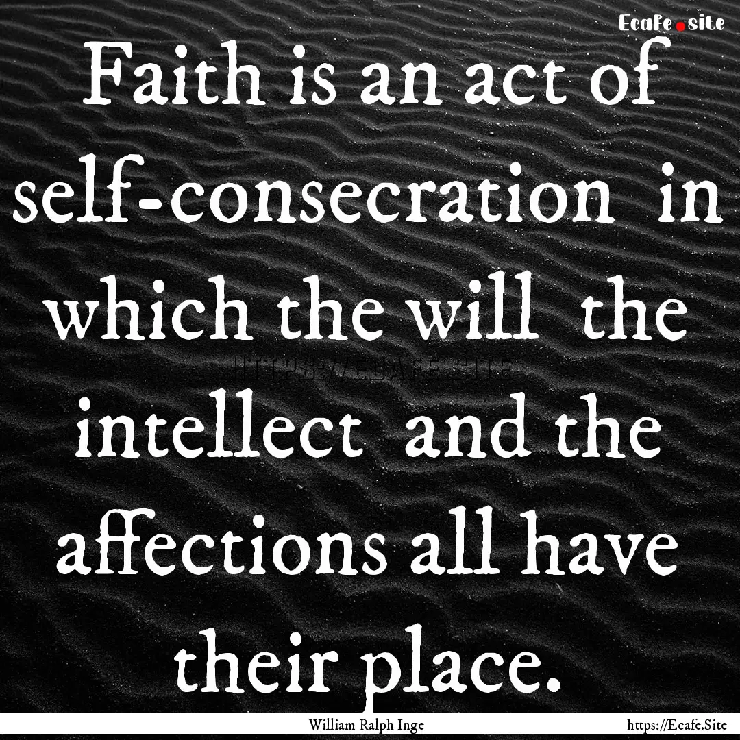 Faith is an act of self-consecration in.... : Quote by William Ralph Inge