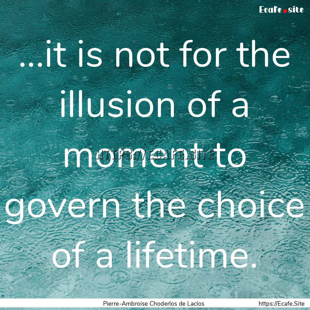 ...it is not for the illusion of a moment.... : Quote by Pierre-Ambroise Choderlos de Laclos