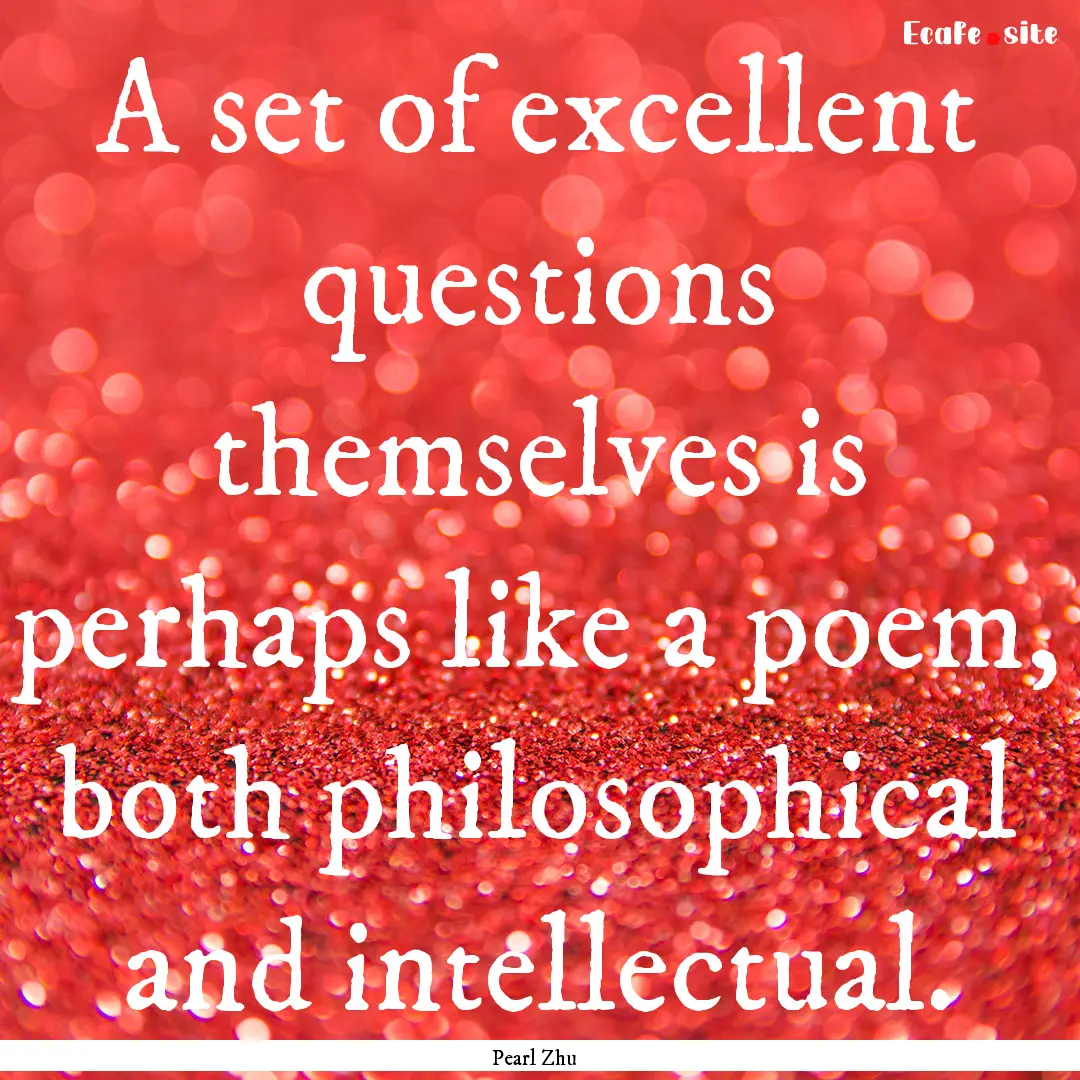 A set of excellent questions themselves is.... : Quote by Pearl Zhu