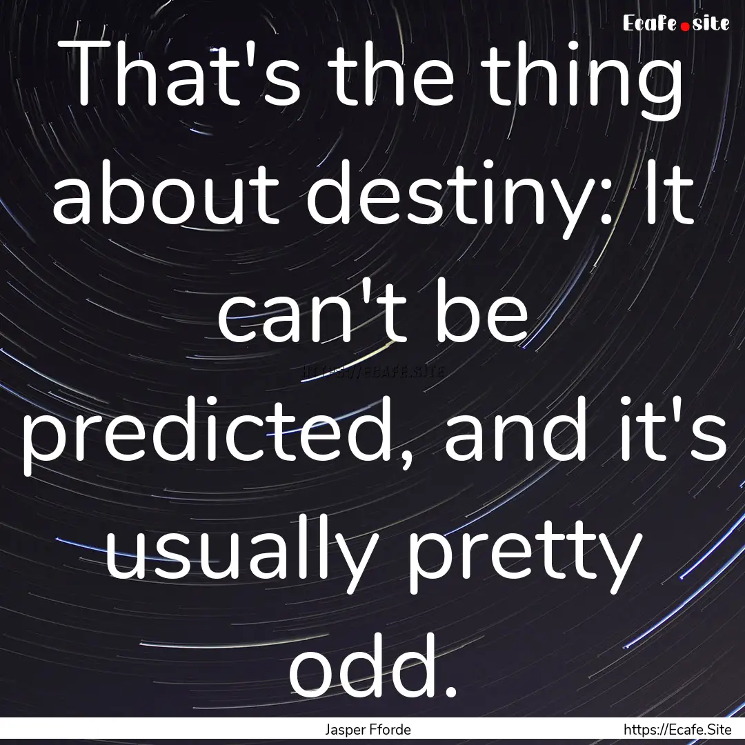 That's the thing about destiny: It can't.... : Quote by Jasper Fforde