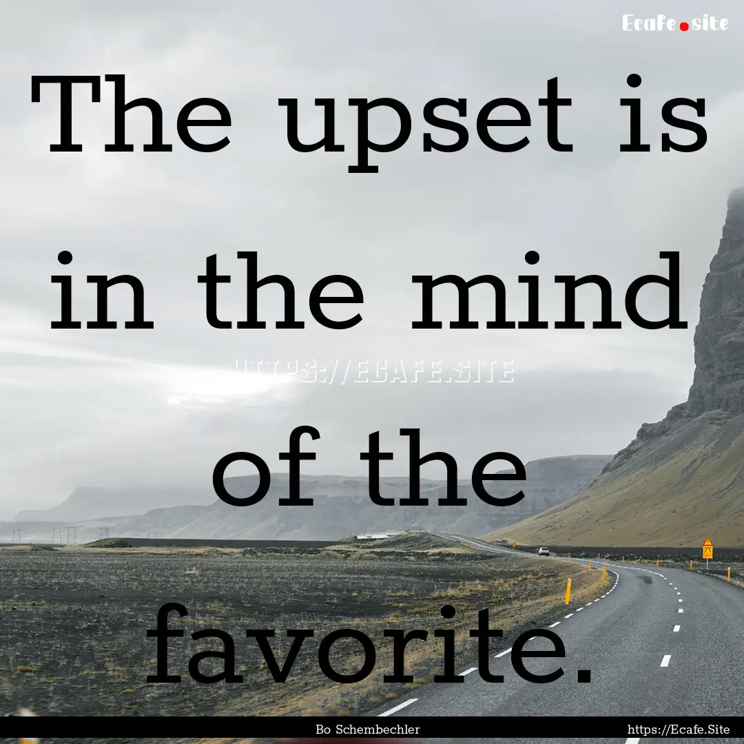 The upset is in the mind of the favorite..... : Quote by Bo Schembechler