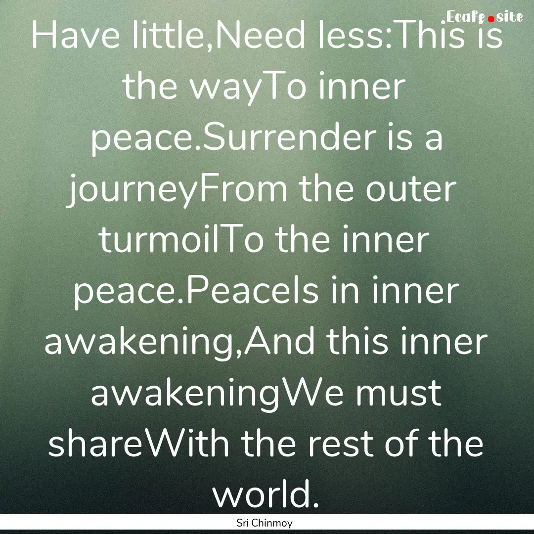 Have little,Need less:This is the wayTo inner.... : Quote by Sri Chinmoy