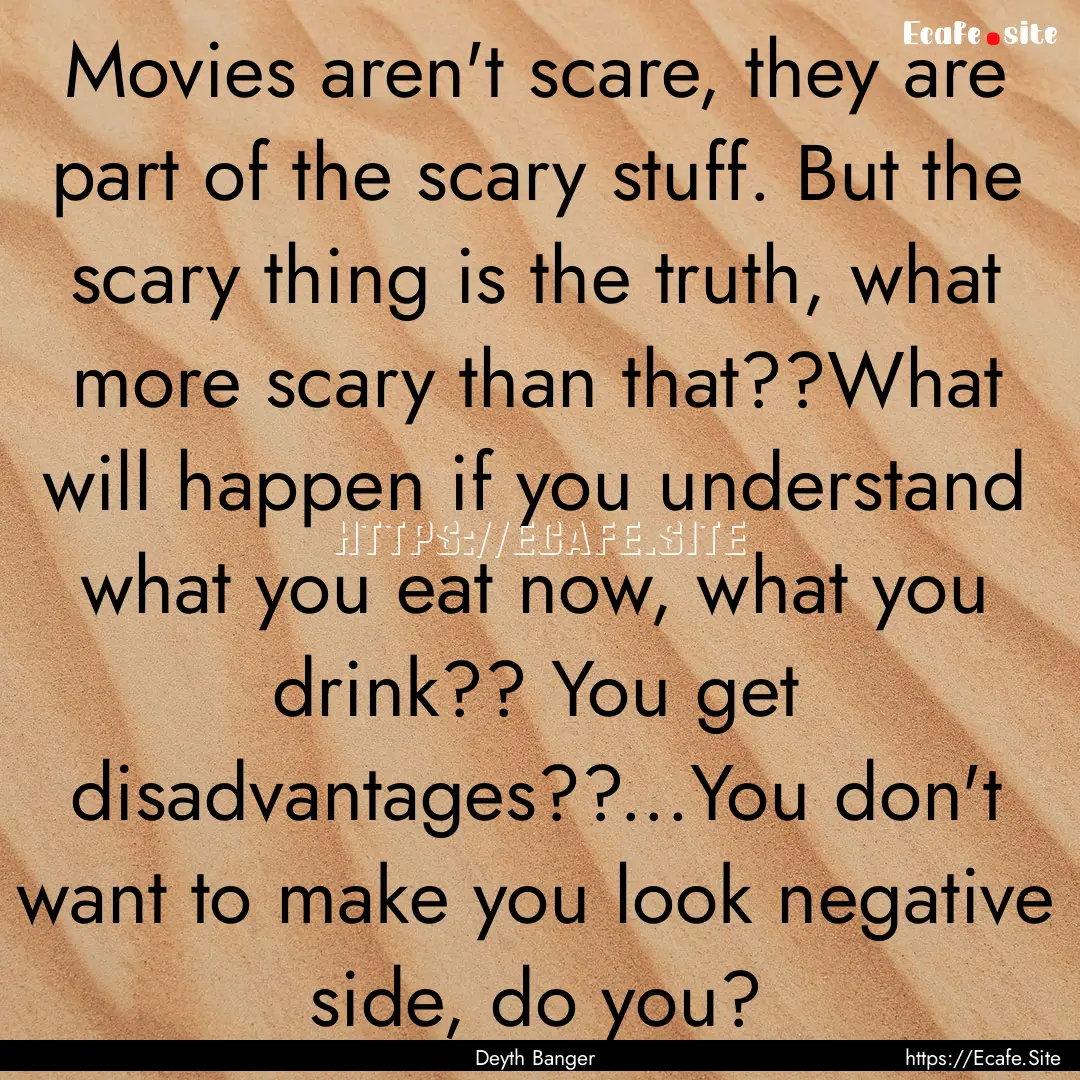 Movies aren't scare, they are part of the.... : Quote by Deyth Banger