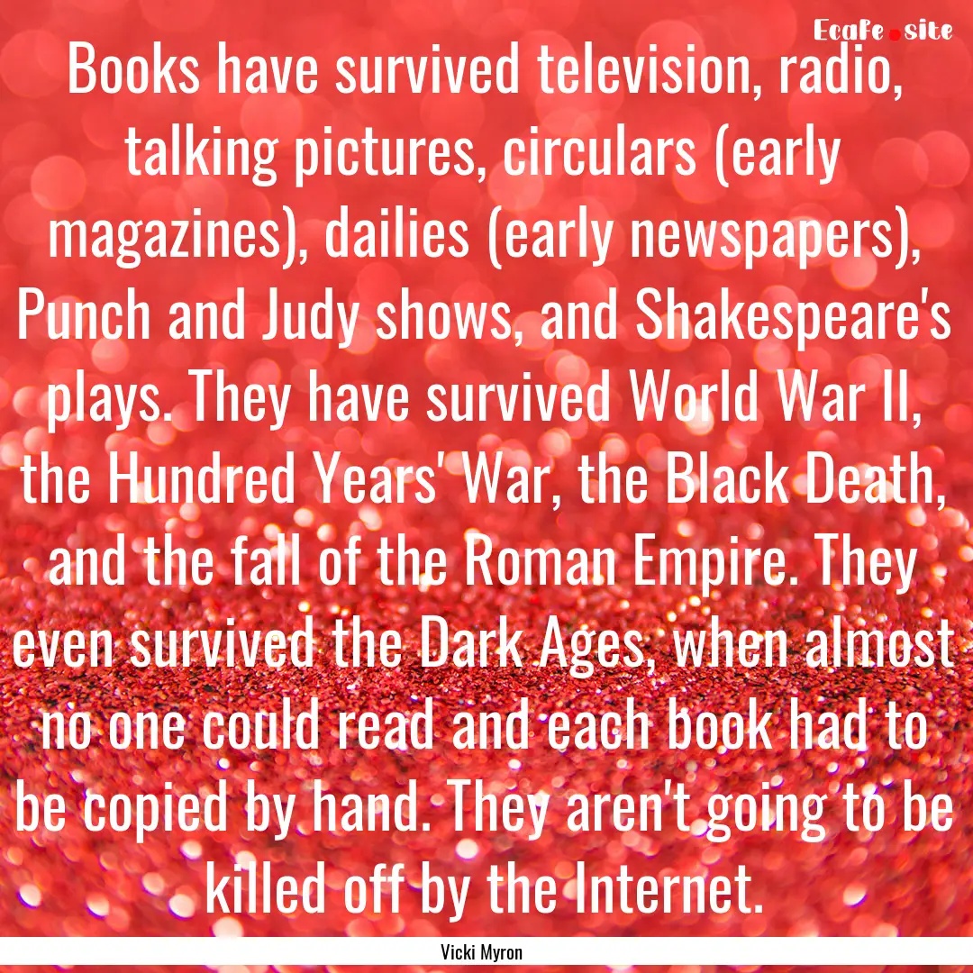 Books have survived television, radio, talking.... : Quote by Vicki Myron