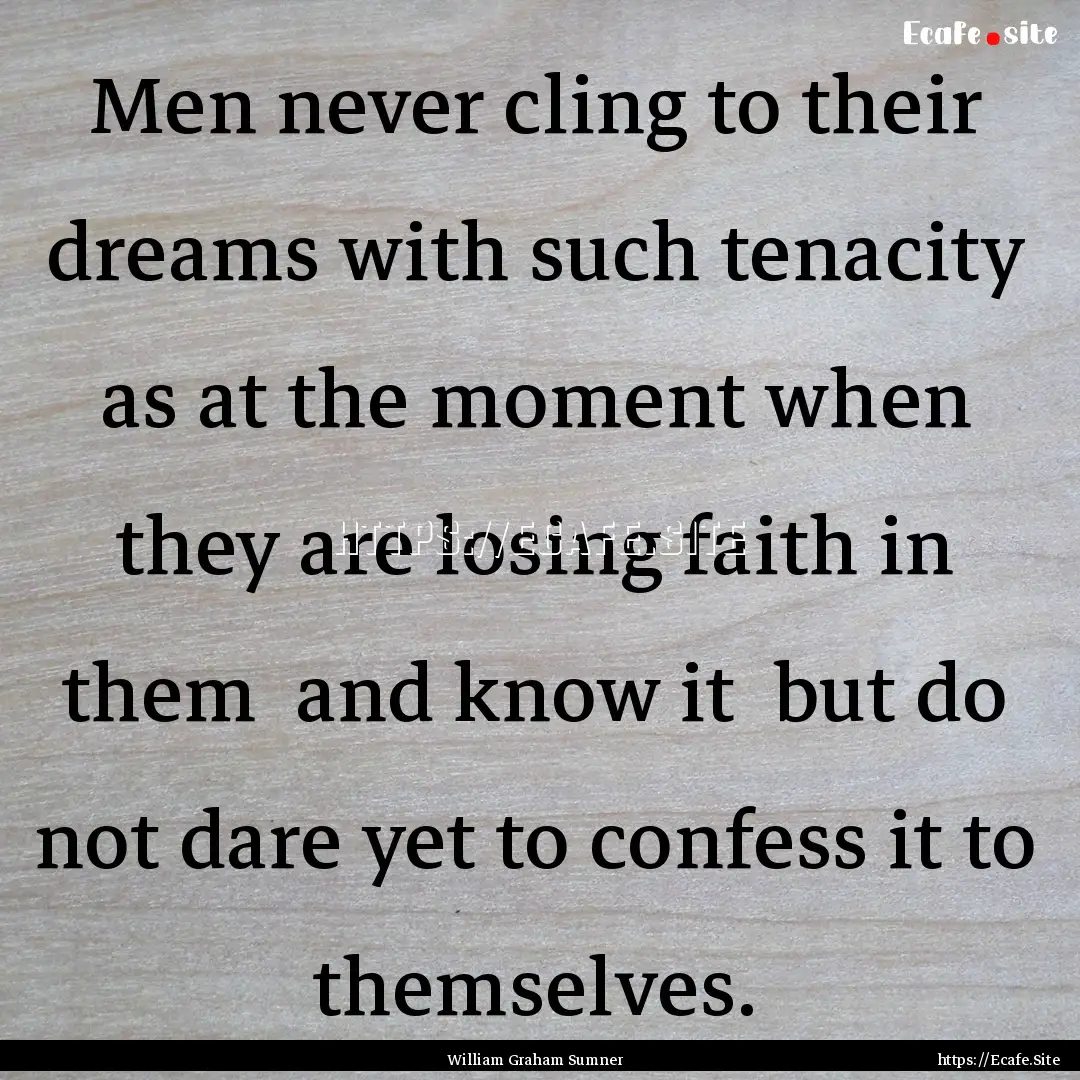 Men never cling to their dreams with such.... : Quote by William Graham Sumner