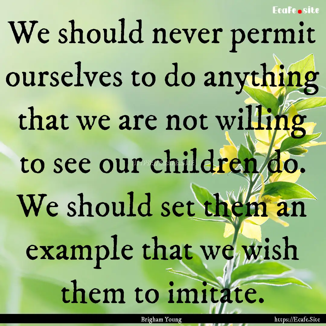 We should never permit ourselves to do anything.... : Quote by Brigham Young