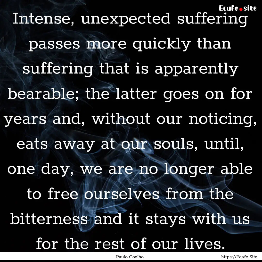 Intense, unexpected suffering passes more.... : Quote by Paulo Coelho