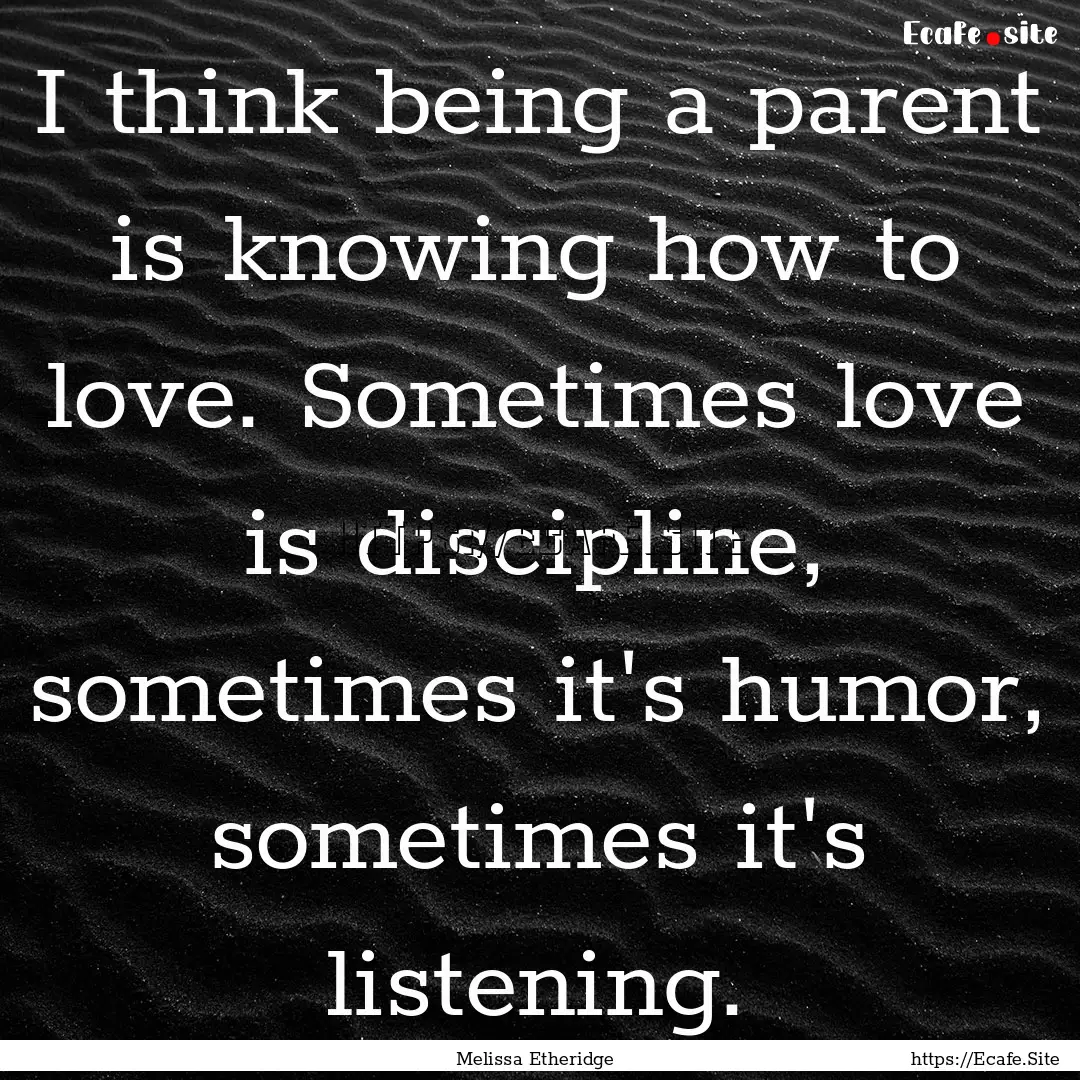 I think being a parent is knowing how to.... : Quote by Melissa Etheridge