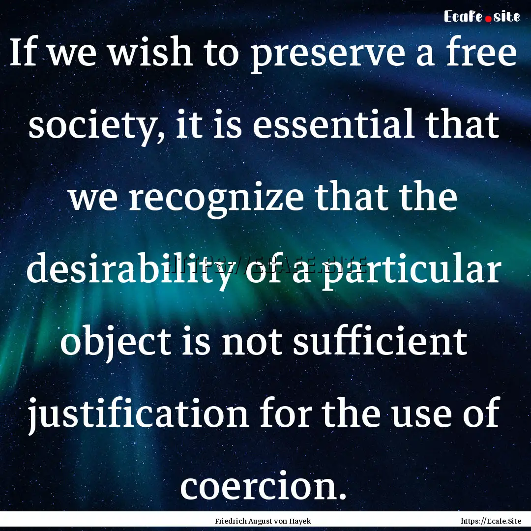 If we wish to preserve a free society, it.... : Quote by Friedrich August von Hayek