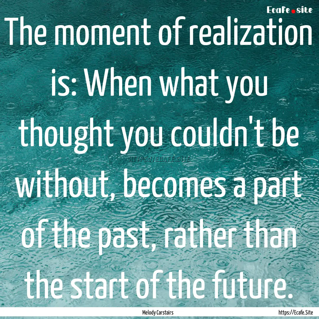 The moment of realization is: When what you.... : Quote by Melody Carstairs